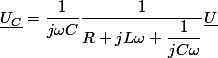 \underline{U_C}=\dfrac{1}{j\omega C}}\dfrac{1}{R+jL\omega+ \dfrac{1}{jC\omega}}}\underline{U}